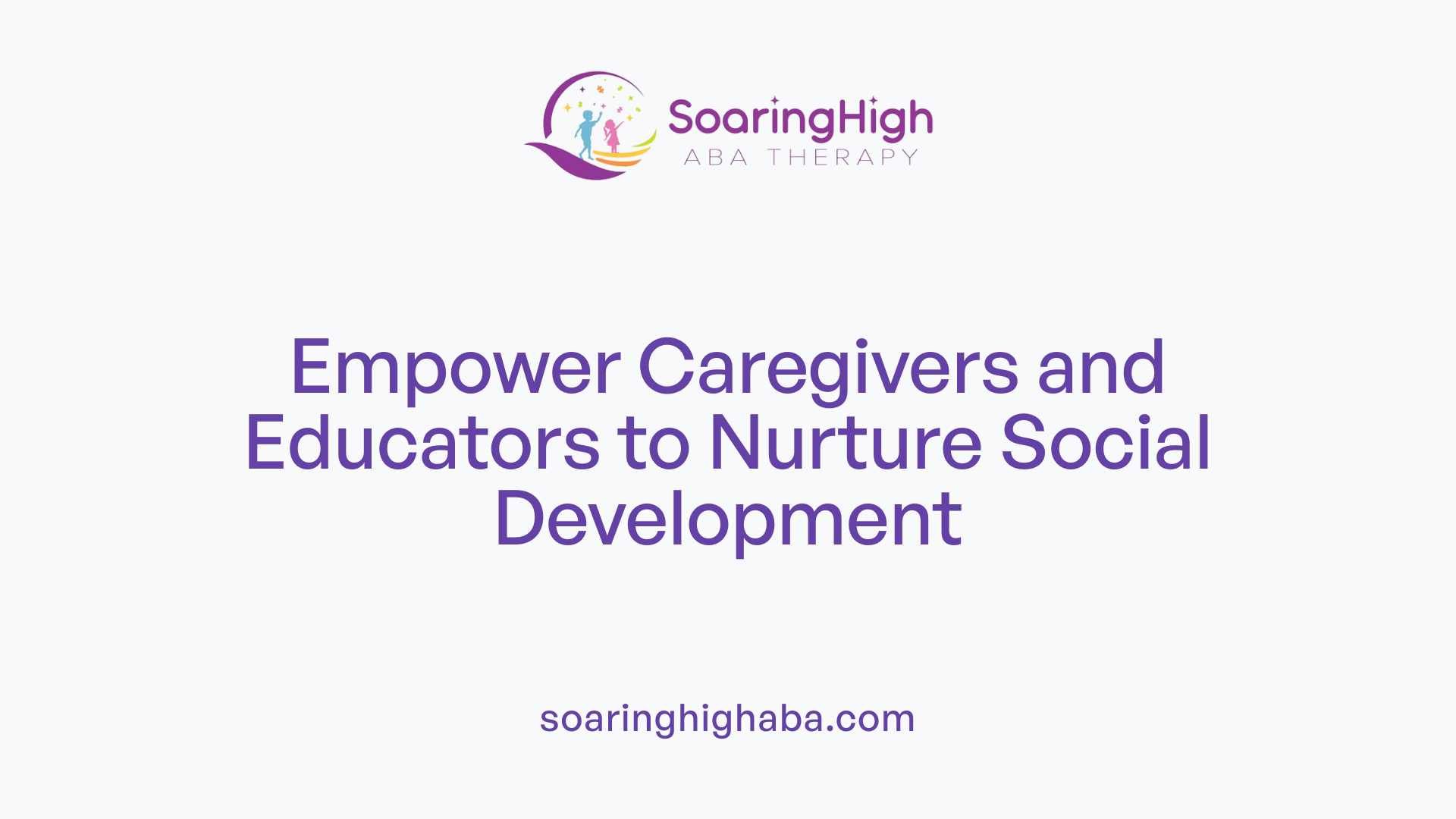 Empower Caregivers and Educators to Nurture Social Development