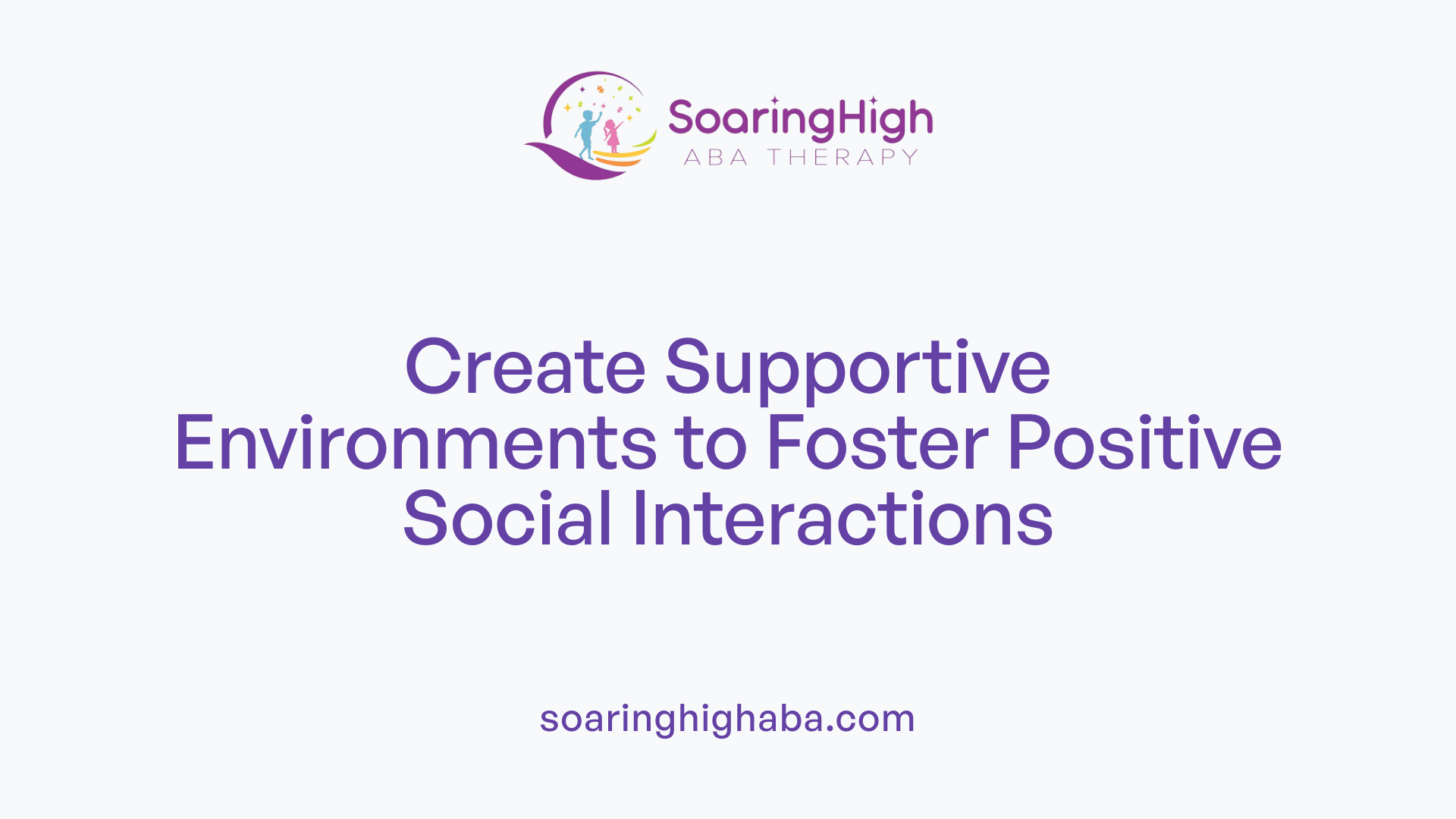 Create Supportive Environments to Foster Positive Social Interactions
