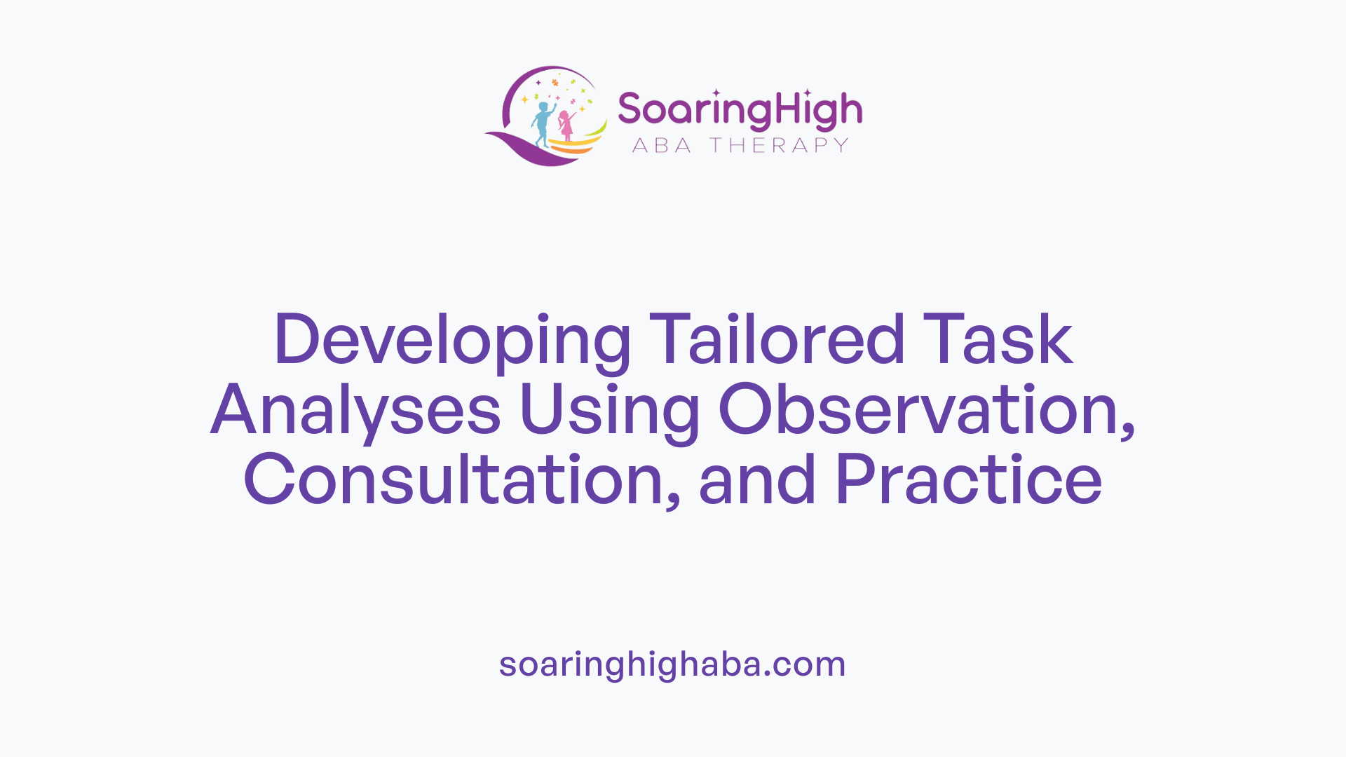 Developing Tailored Task Analyses Using Observation, Consultation, and Practice