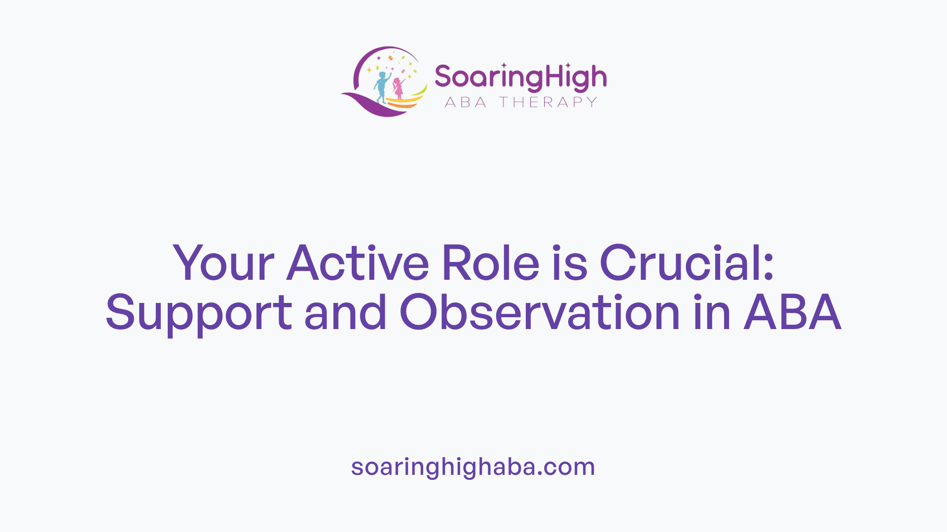 Your Active Role is Crucial: Support and Observation in ABA