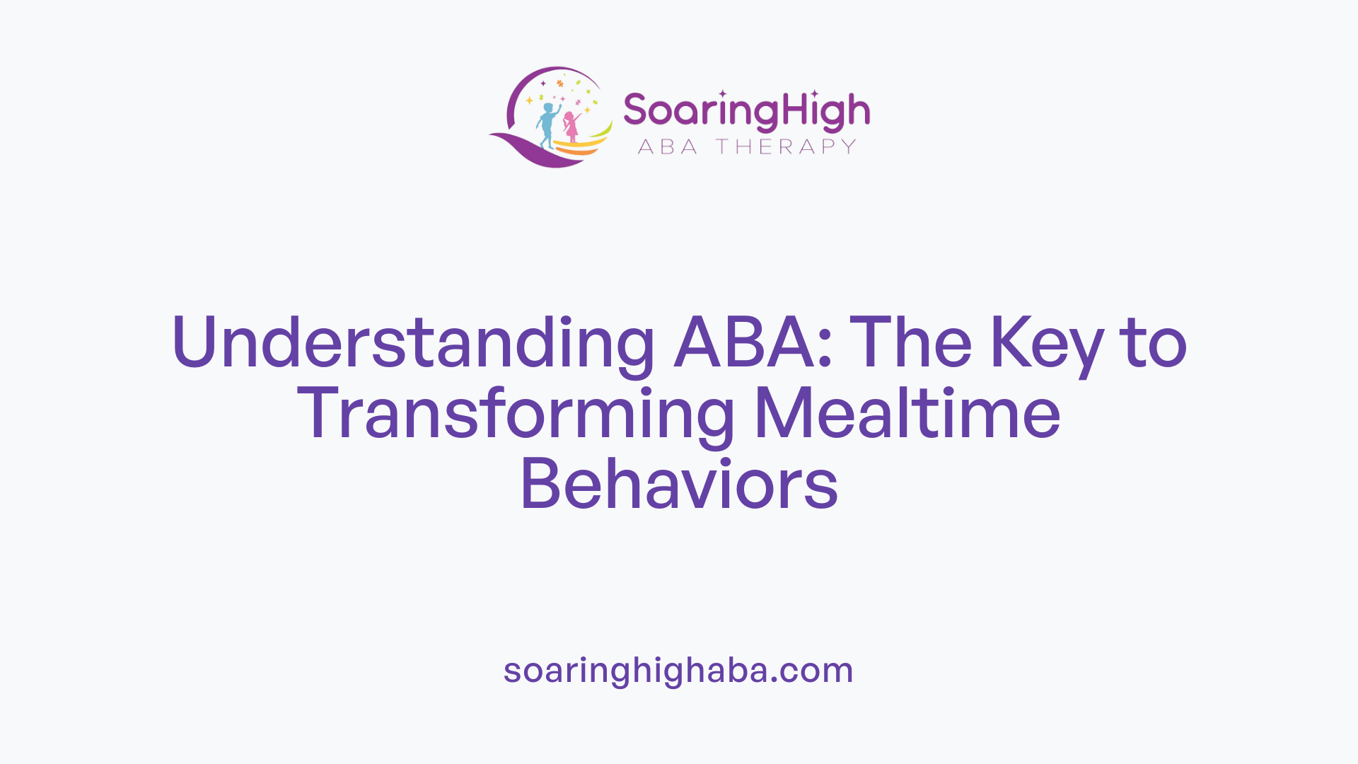 Understanding ABA: The Key to Transforming Mealtime Behaviors