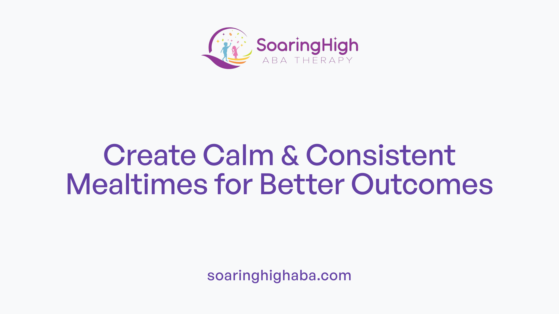 Create Calm & Consistent Mealtimes for Better Outcomes