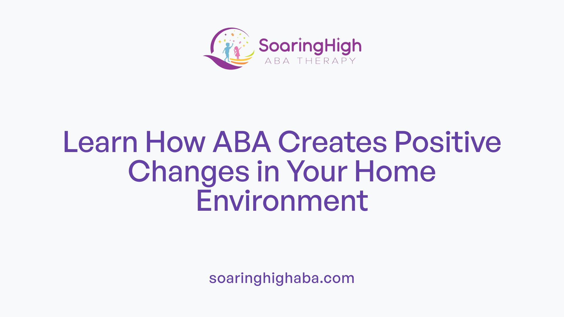 Learn How ABA Creates Positive Changes in Your Home Environment