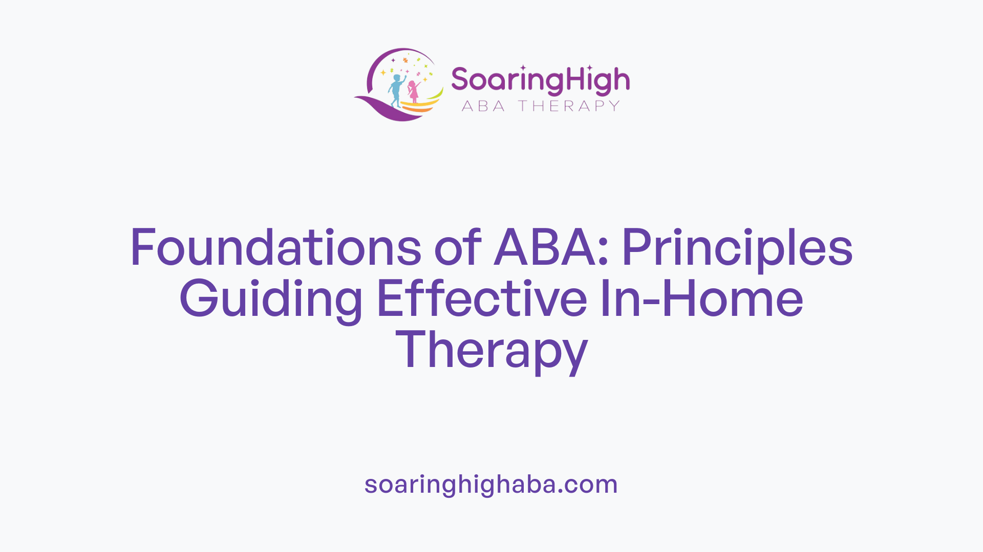 Foundations of ABA: Principles Guiding Effective In-Home Therapy