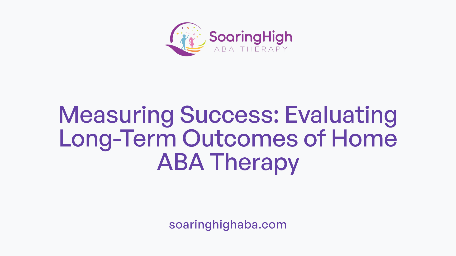 Measuring Success: Evaluating Long-Term Outcomes of Home ABA Therapy