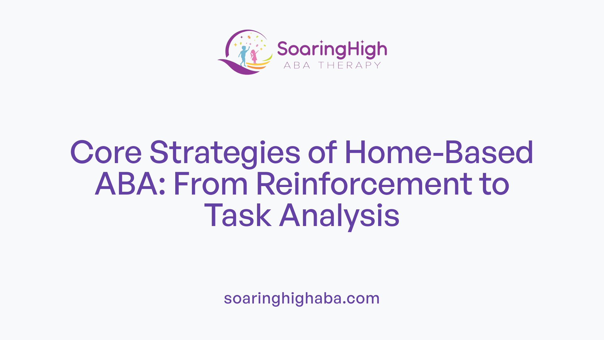 Core Strategies of Home-Based ABA: From Reinforcement to Task Analysis