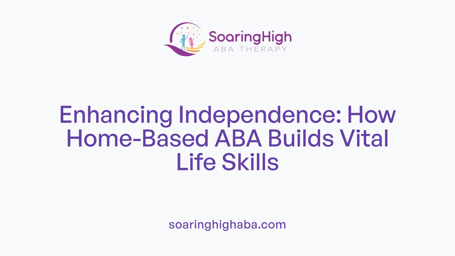 Enhancing Independence: How Home-Based ABA Builds Vital Life Skills