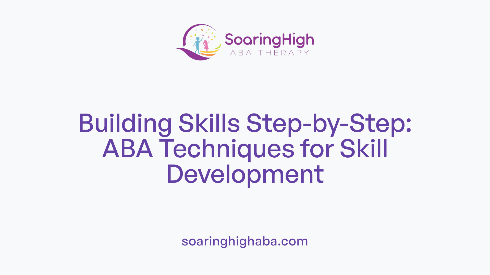 Building Skills Step-by-Step: ABA Techniques for Skill Development