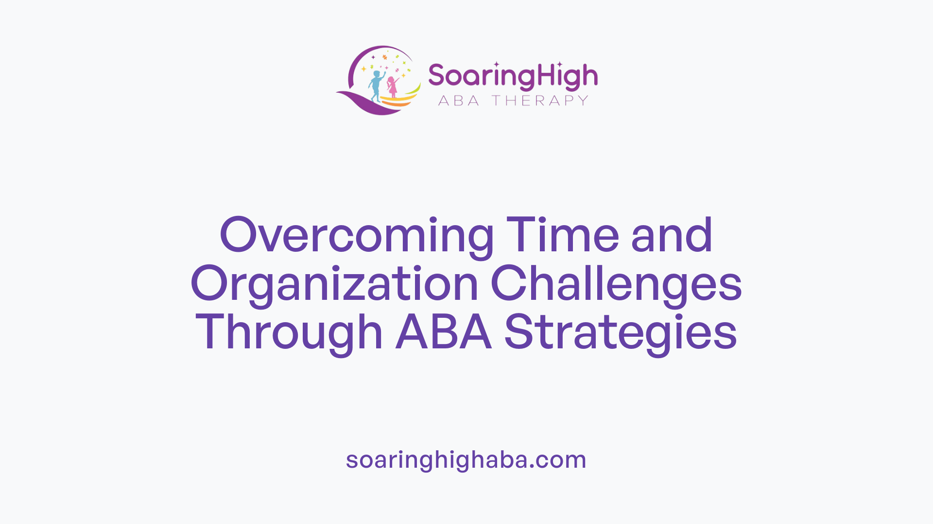 Overcoming Time and Organization Challenges Through ABA Strategies