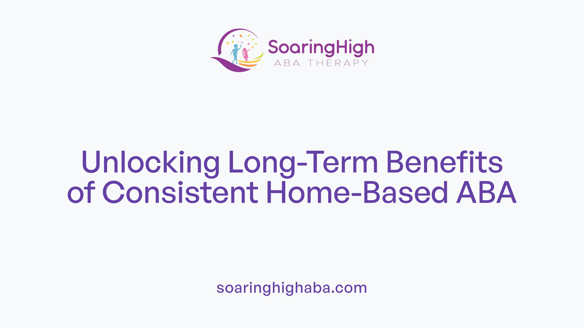 Unlocking Long-Term Benefits of Consistent Home-Based ABA