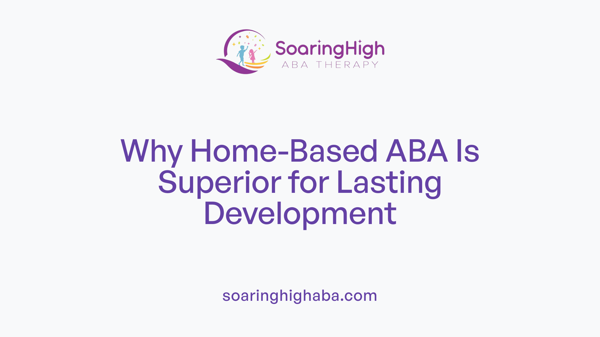 Why Home-Based ABA Is Superior for Lasting Development