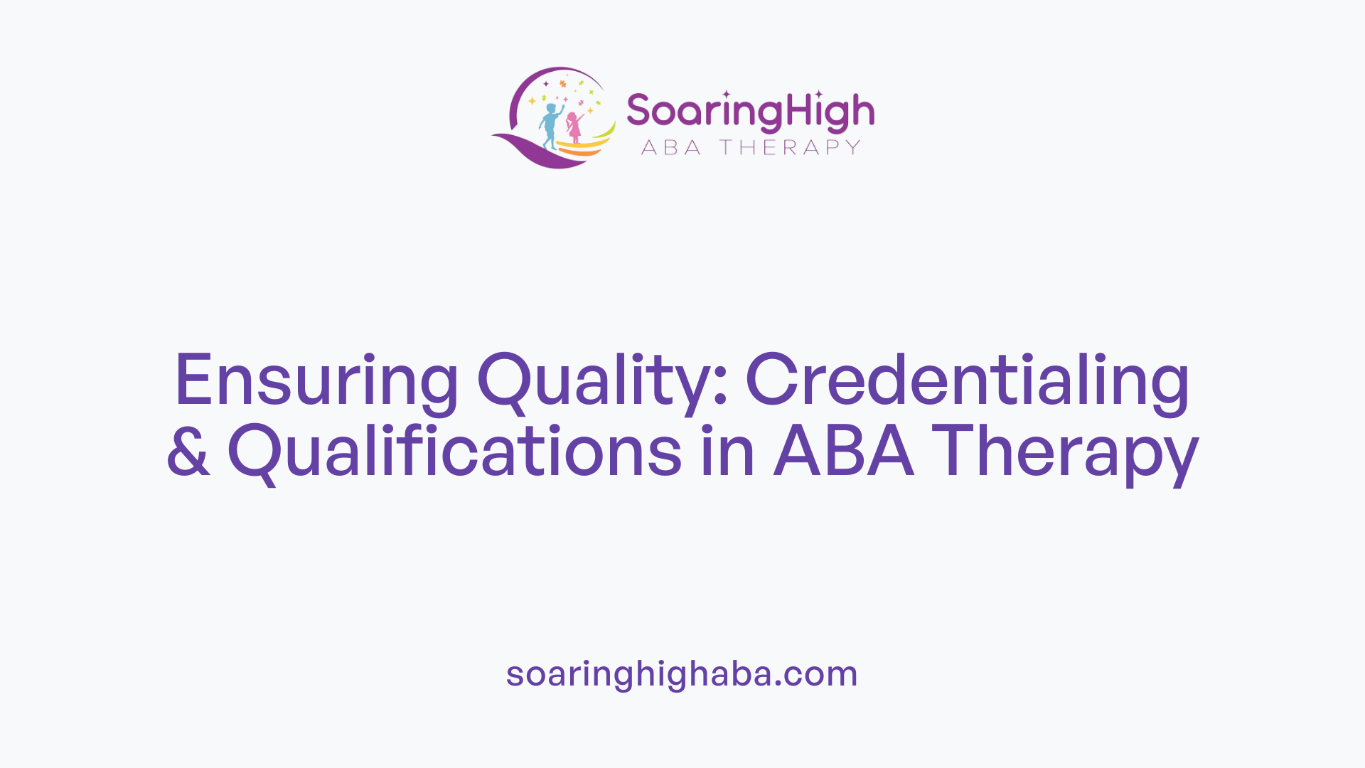 Ensuring Quality: Credentialing & Qualifications in ABA Therapy