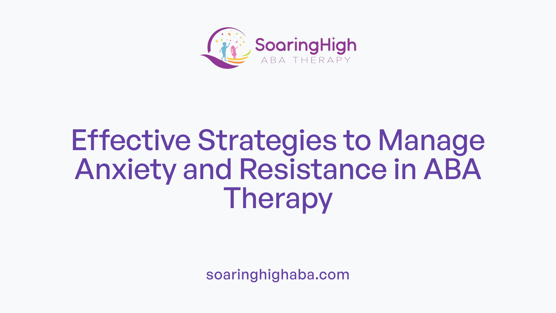 Effective Strategies to Manage Anxiety and Resistance in ABA Therapy