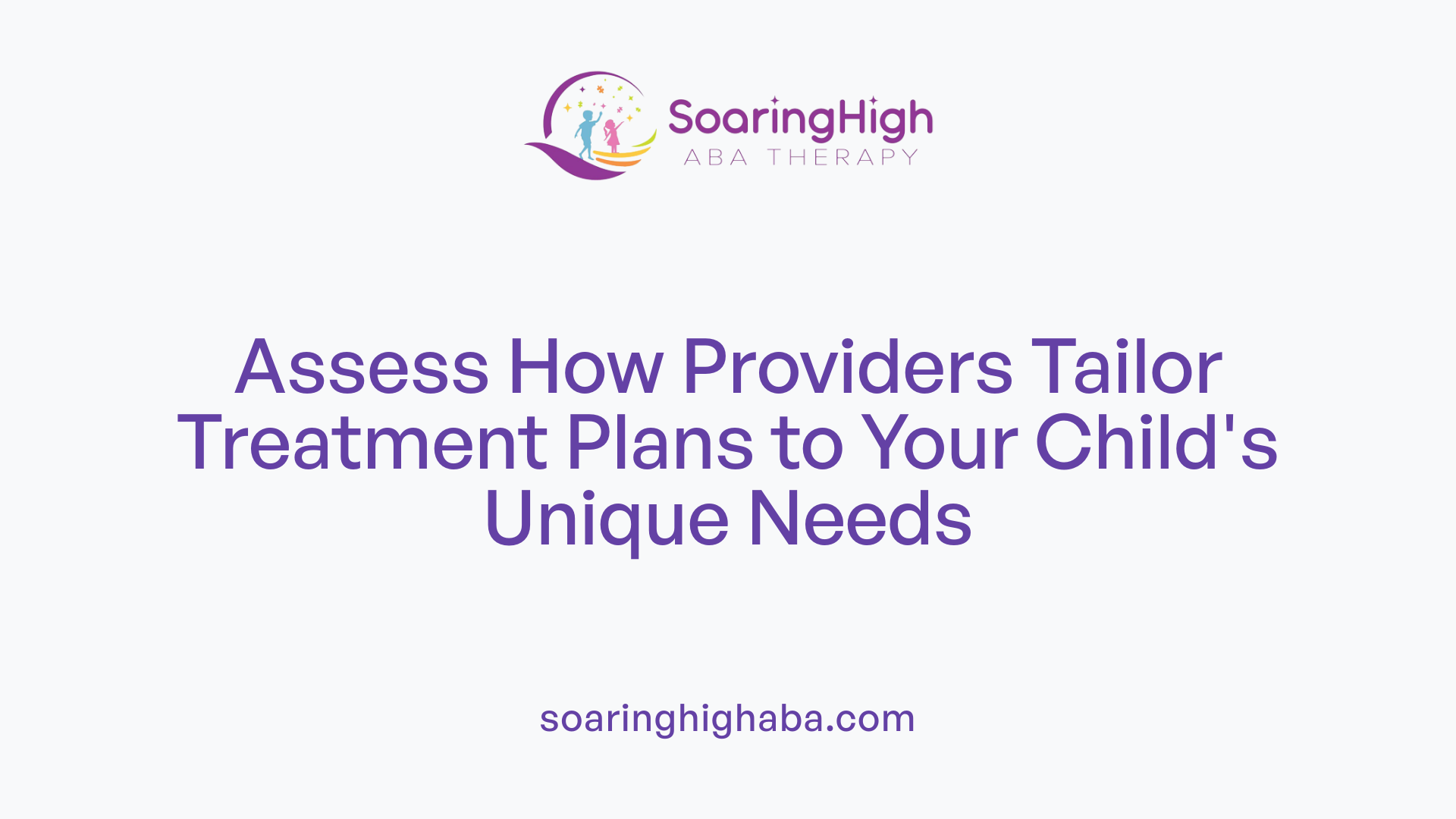 Assess How Providers Tailor Treatment Plans to Your Child's Unique Needs