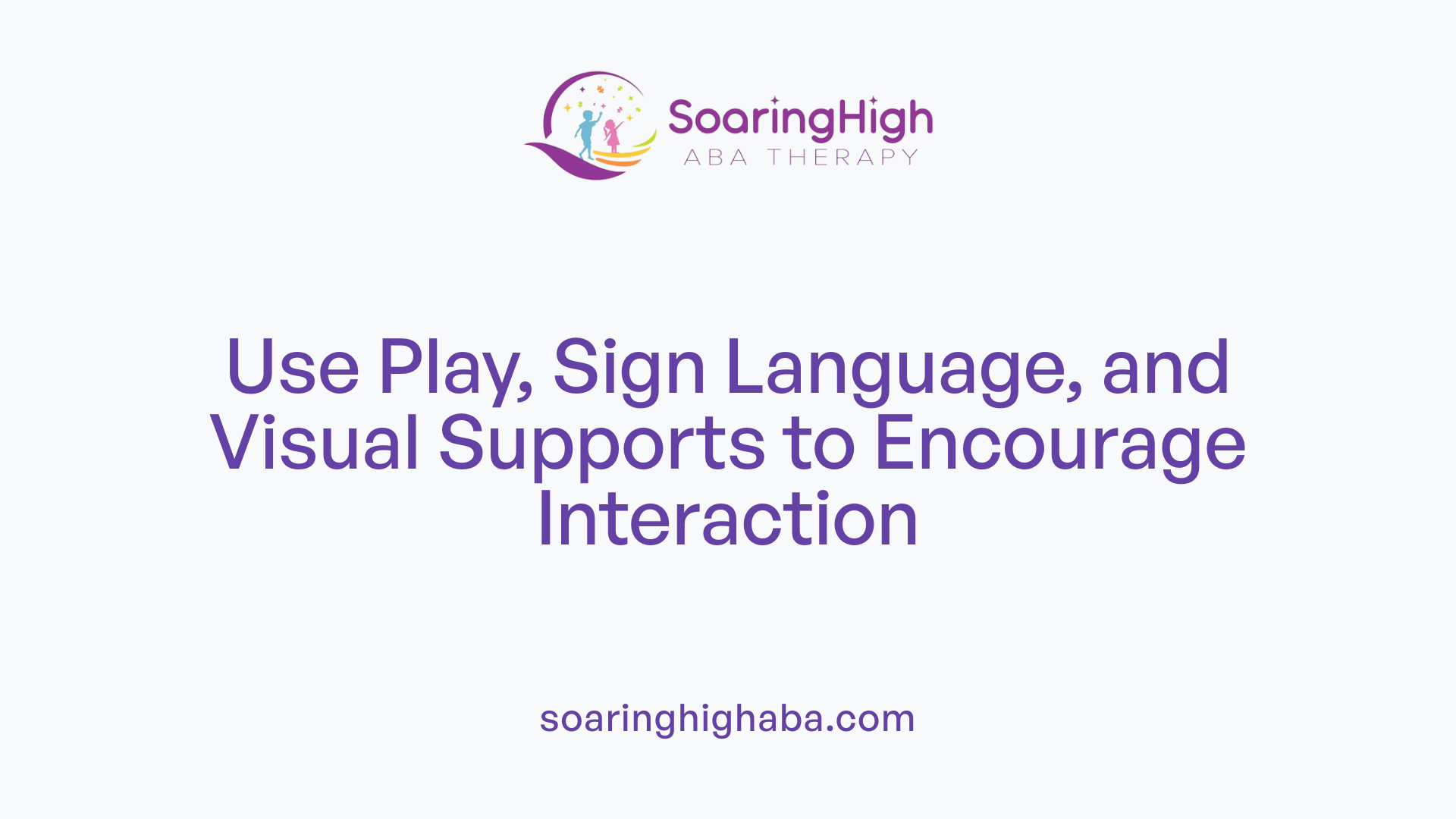 Use Play, Sign Language, and Visual Supports to Encourage Interaction