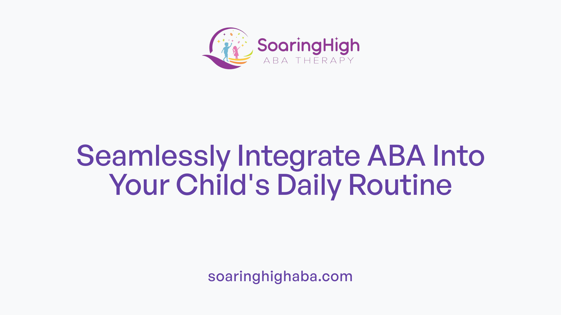 Seamlessly Integrate ABA Into Your Child's Daily Routine