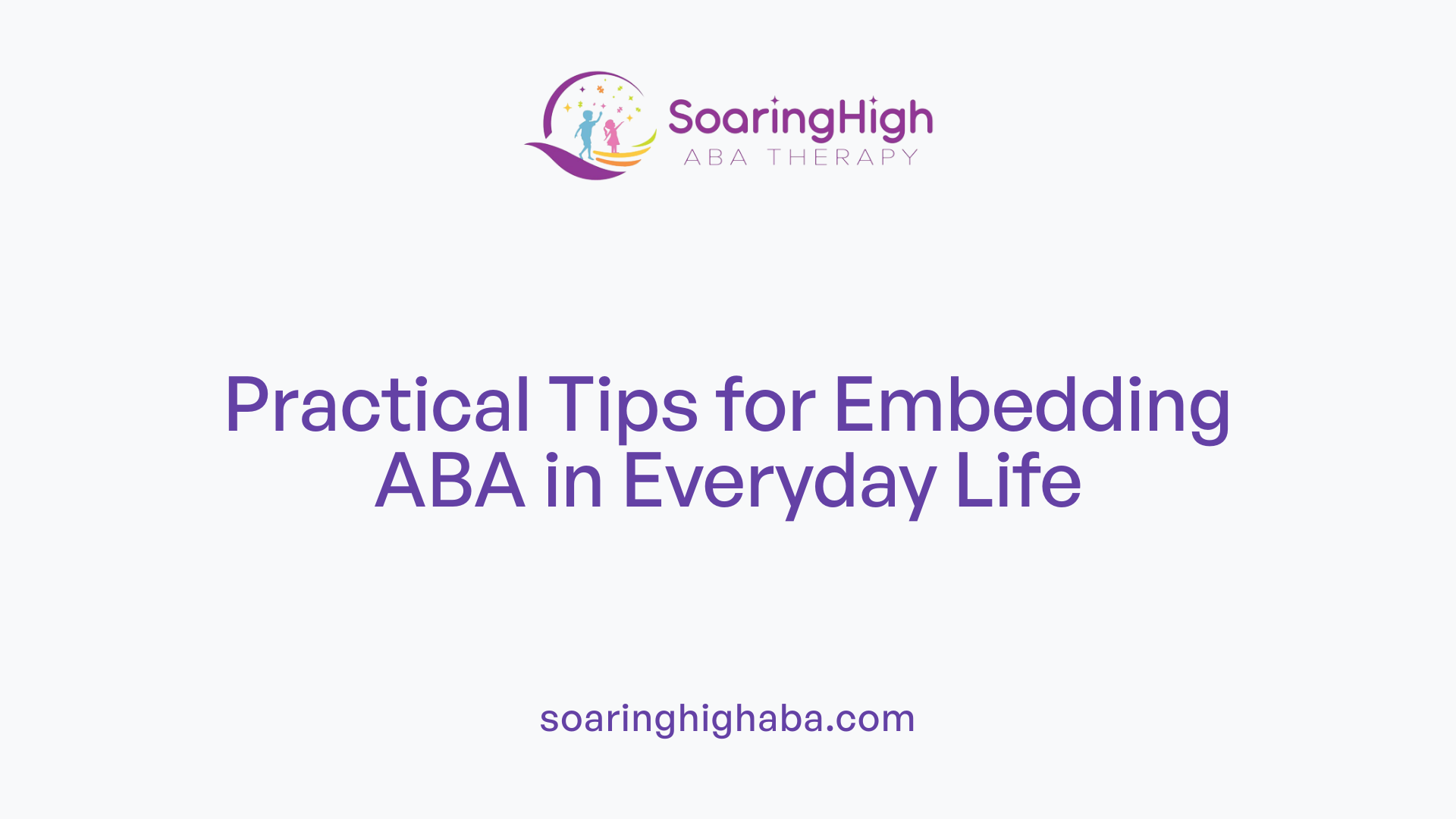 Practical Tips for Embedding ABA in Everyday Life