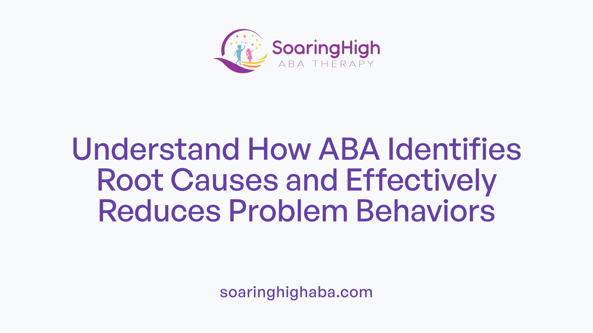 Understand How ABA Identifies Root Causes and Effectively Reduces Problem Behaviors