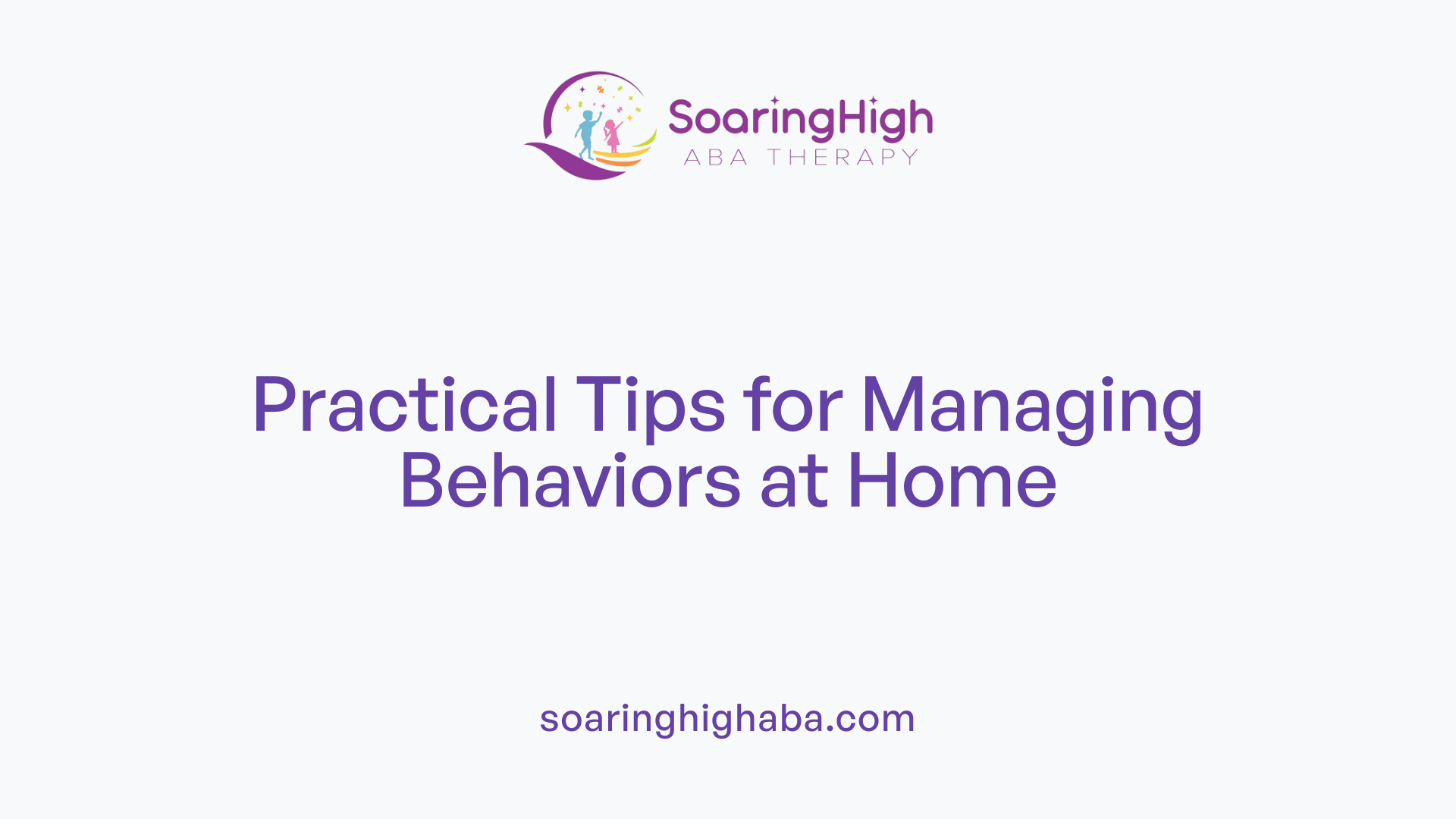Practical Tips for Managing Behaviors at Home