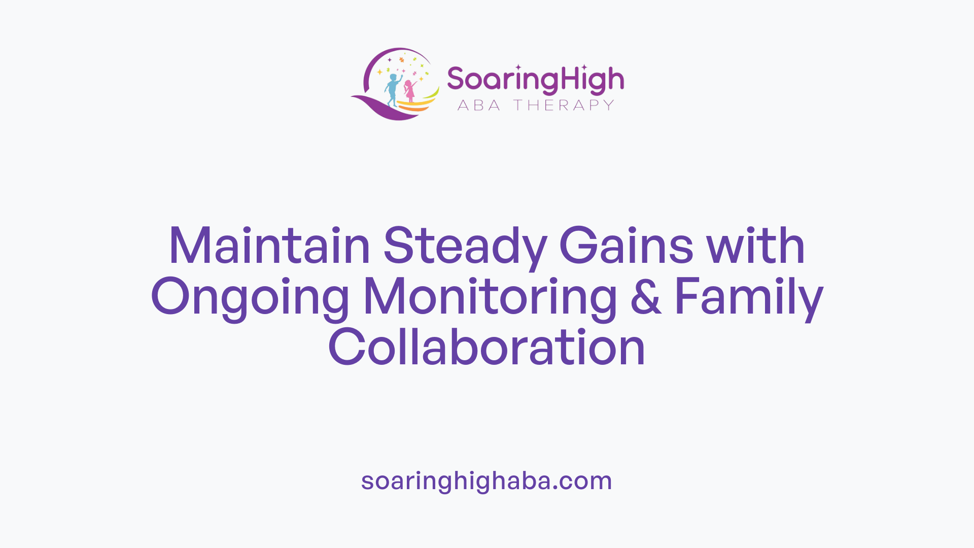 Maintain Steady Gains with Ongoing Monitoring & Family Collaboration
