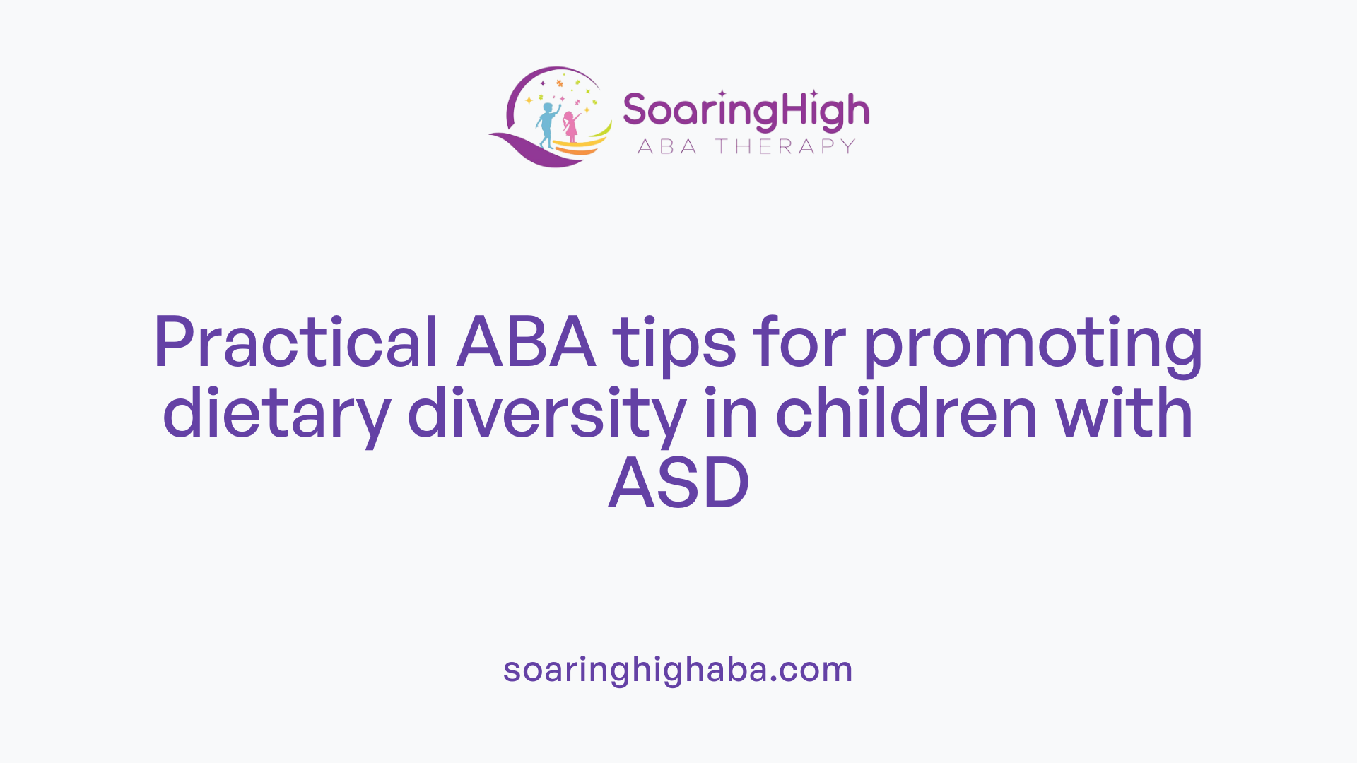 Practical ABA tips for promoting dietary diversity in children with ASD
