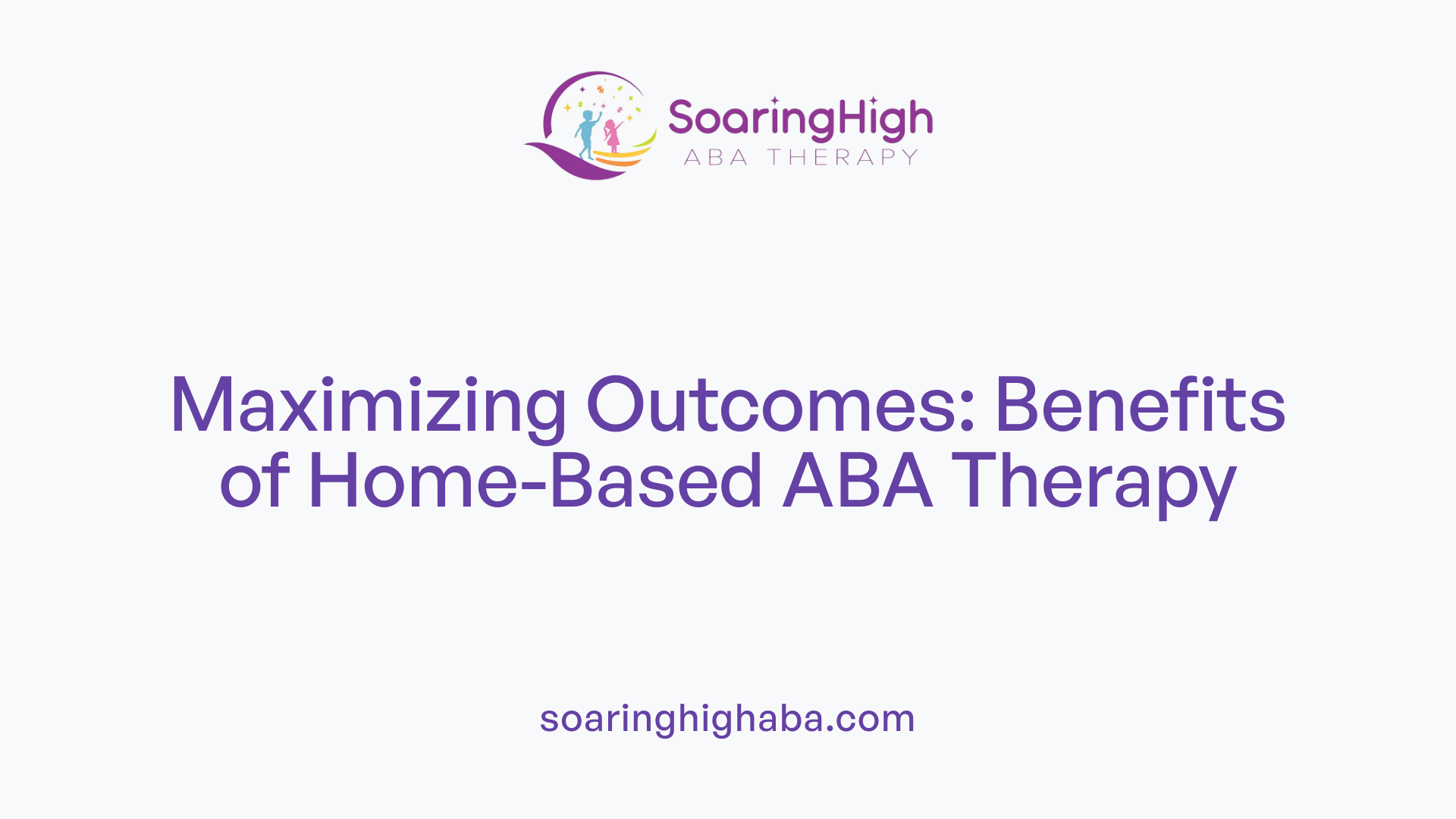 Maximizing Outcomes: Benefits of Home-Based ABA Therapy