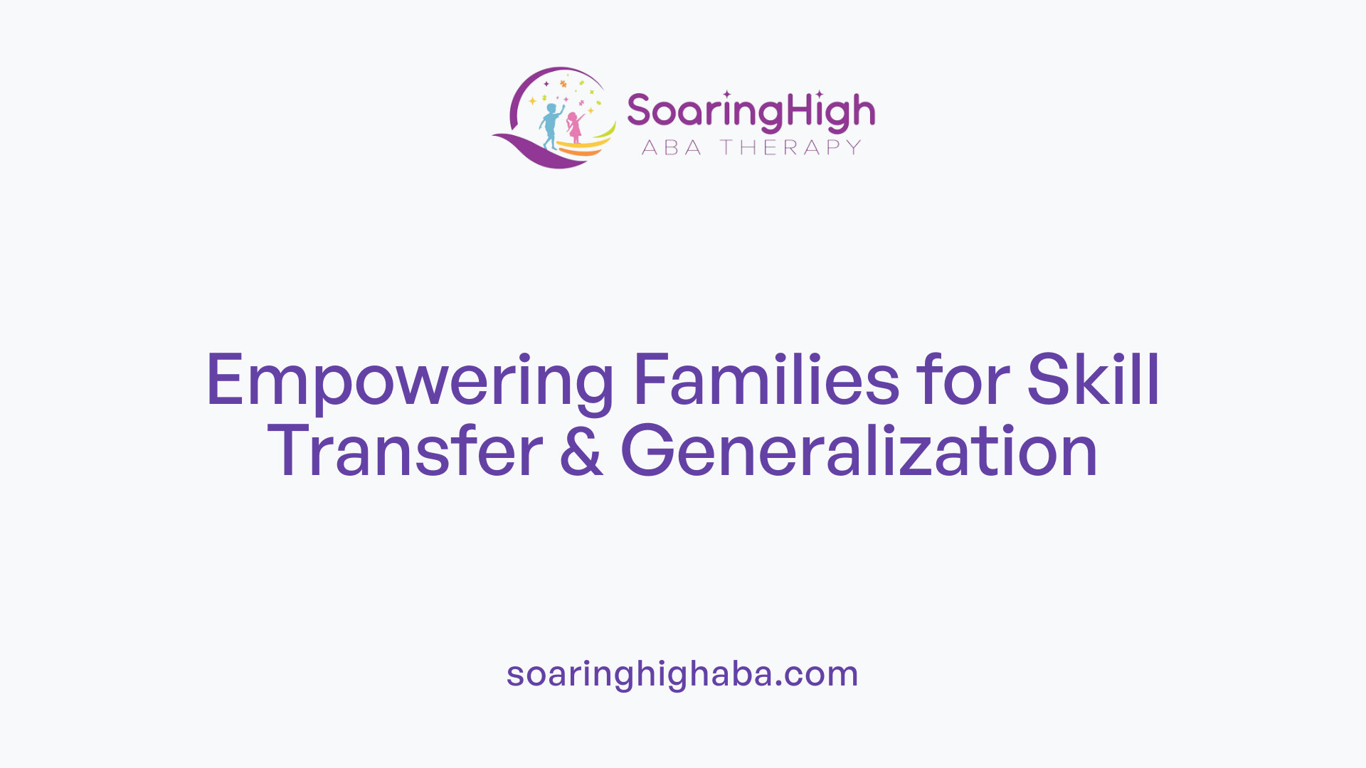 Empowering Families for Skill Transfer & Generalization