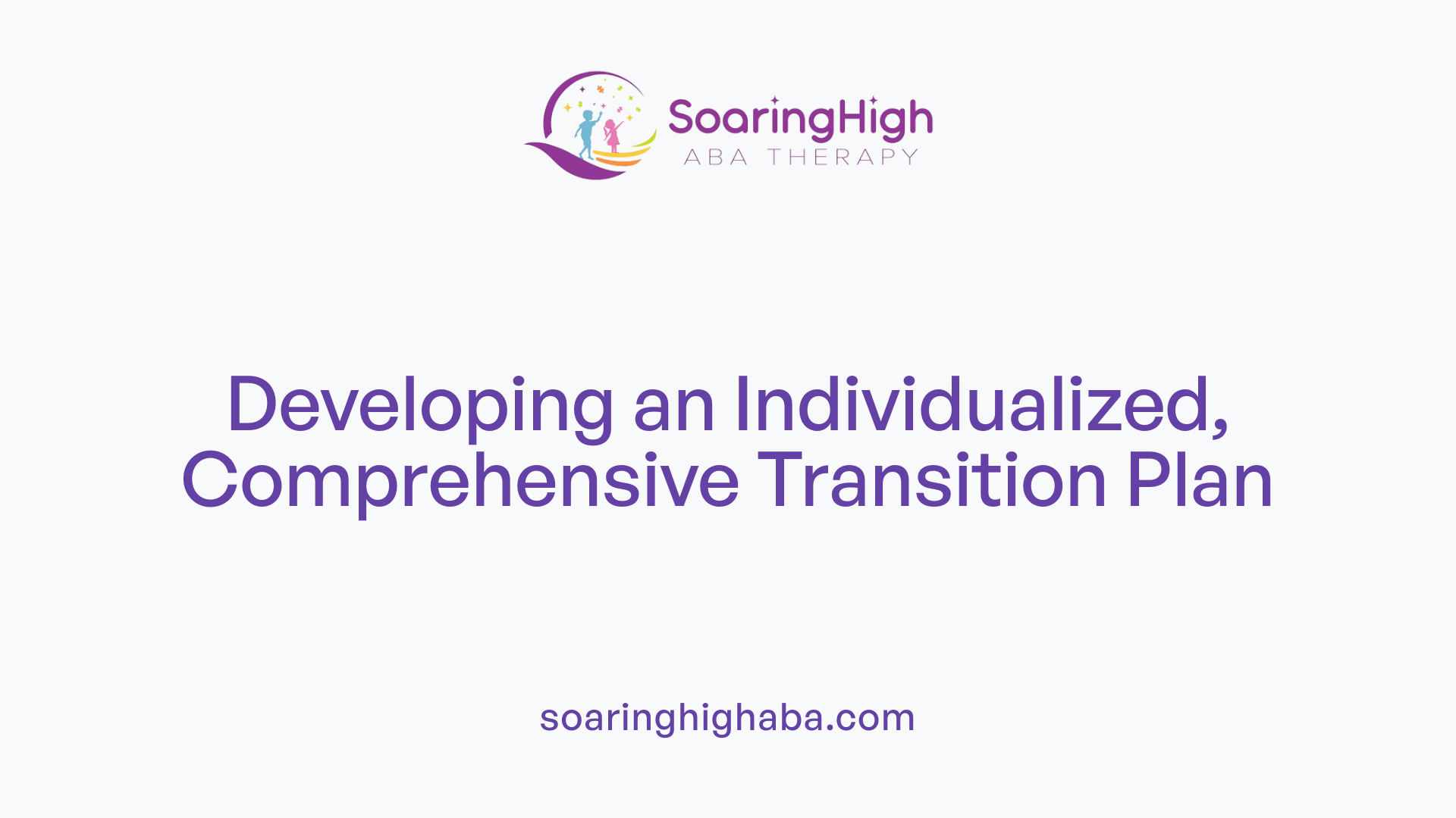 Developing an Individualized, Comprehensive Transition Plan