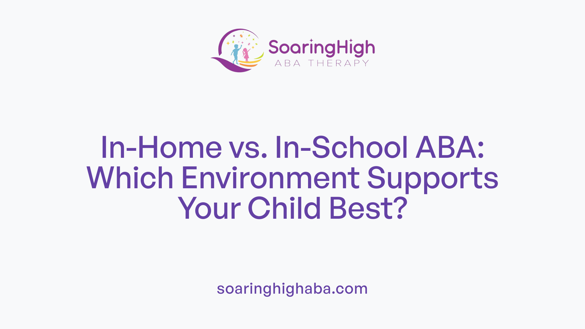 In-Home vs. In-School ABA: Which Environment Supports Your Child Best?