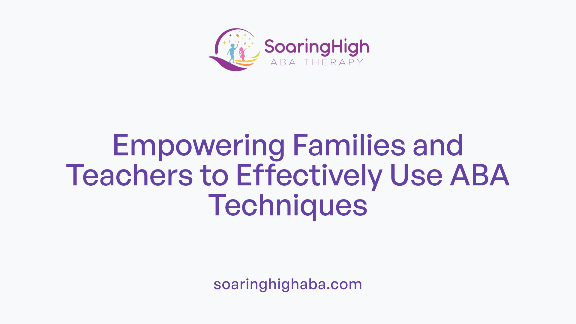 Empowering Families and Teachers to Effectively Use ABA Techniques