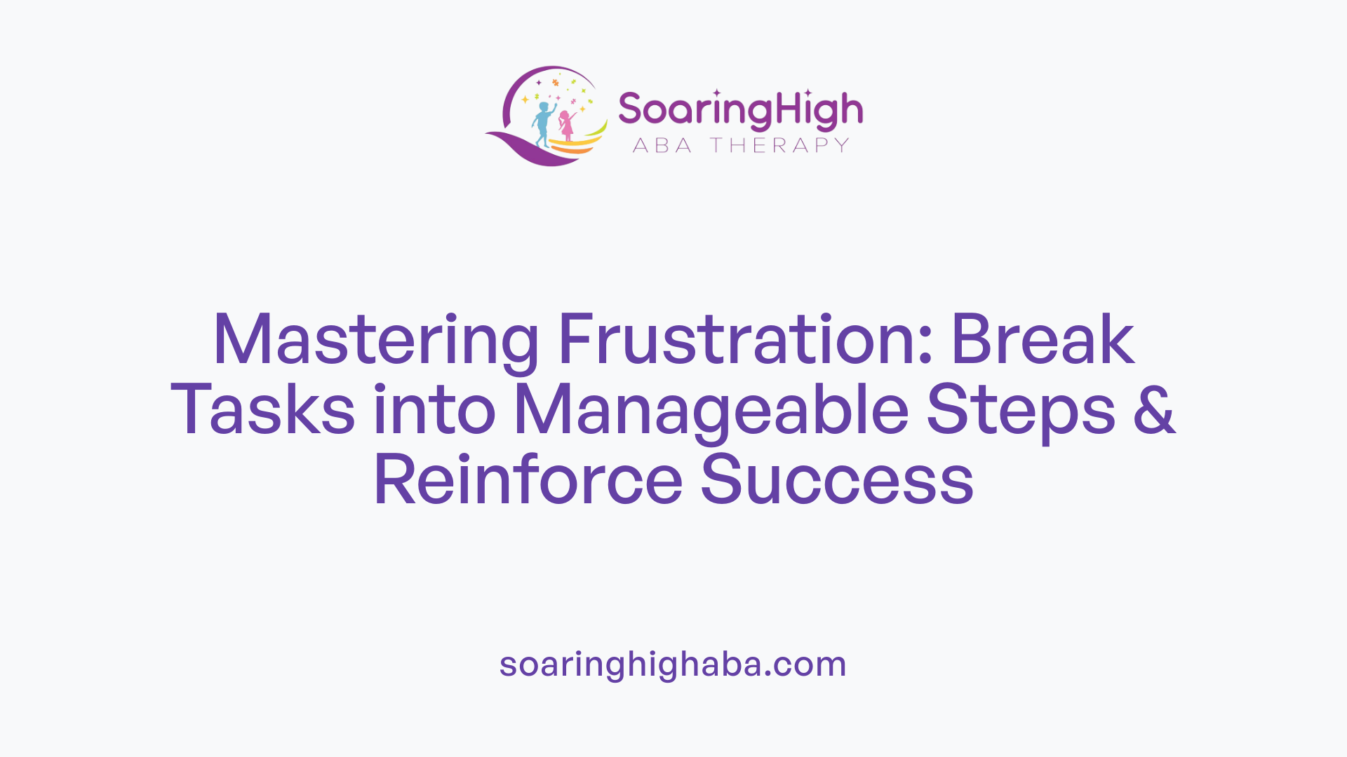 Mastering Frustration: Break Tasks into Manageable Steps & Reinforce Success