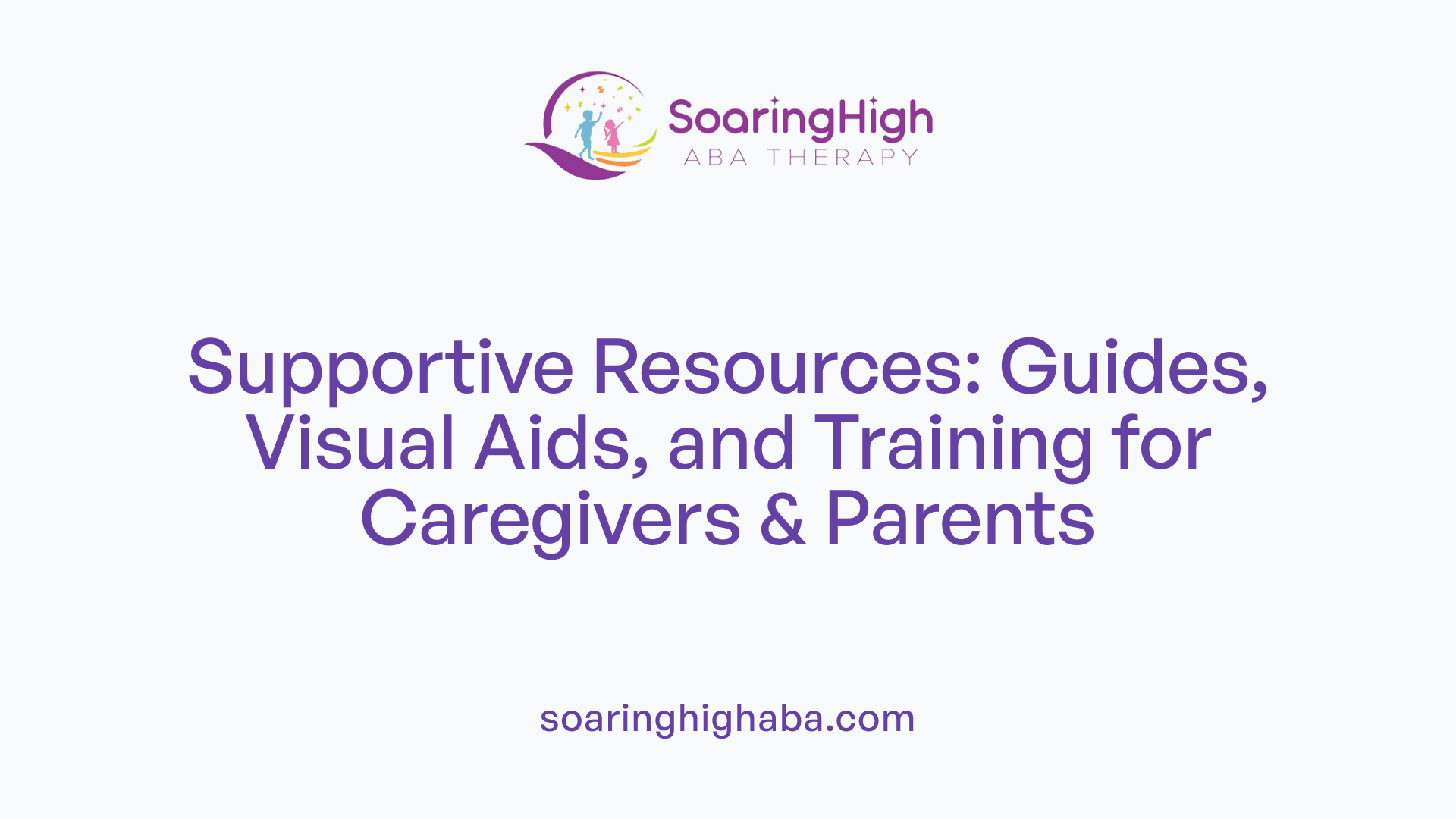 Supportive Resources: Guides, Visual Aids, and Training for Caregivers & Parents