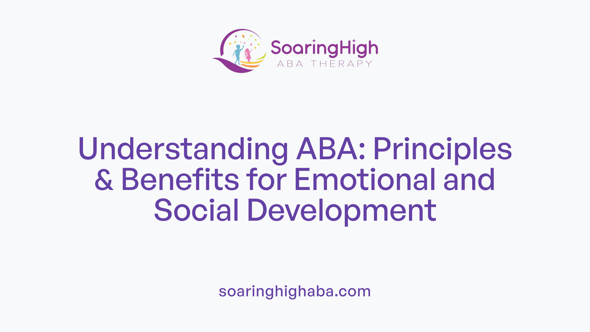 Understanding ABA: Principles & Benefits for Emotional and Social Development