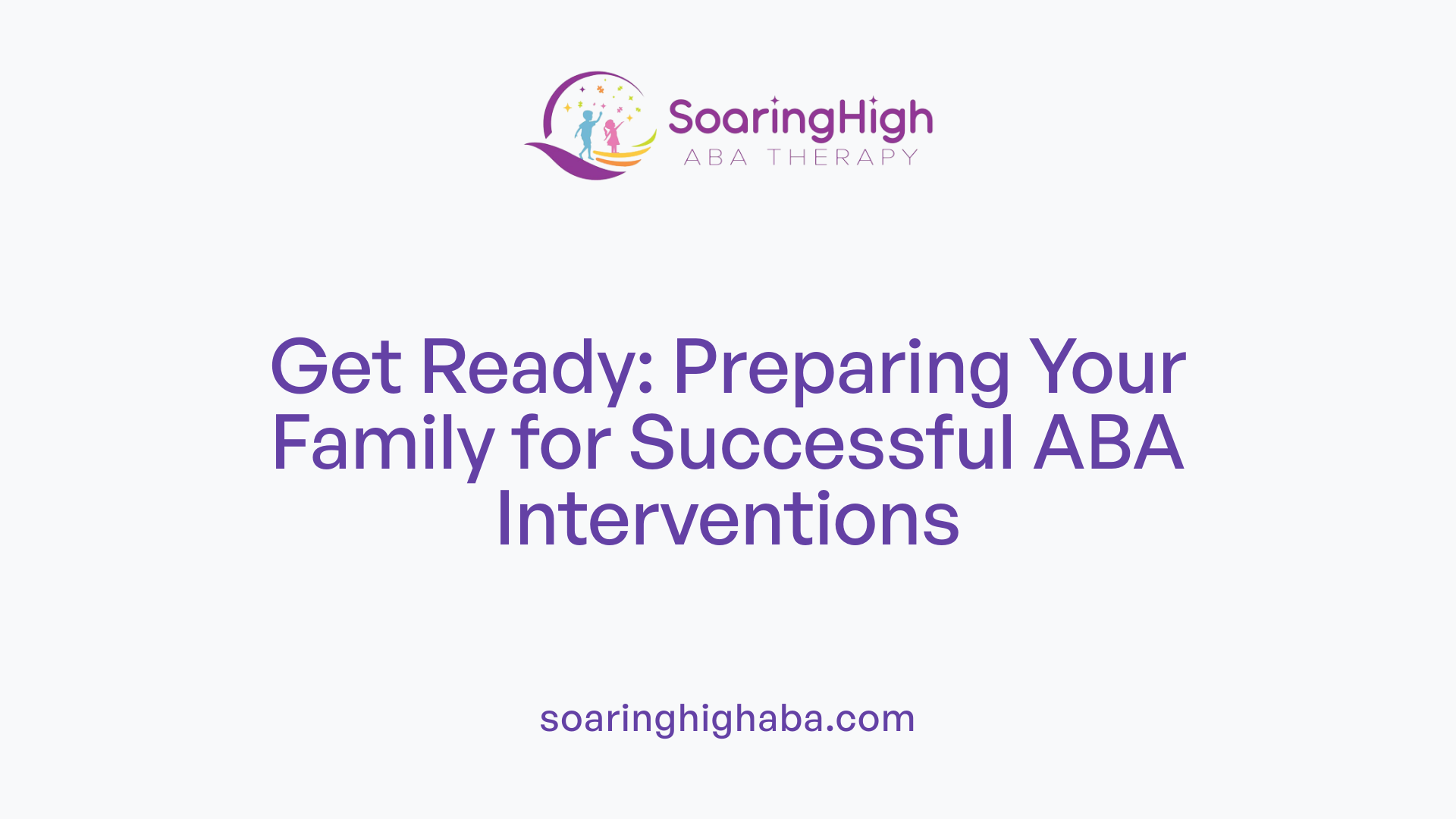 Get Ready: Preparing Your Family for Successful ABA Interventions