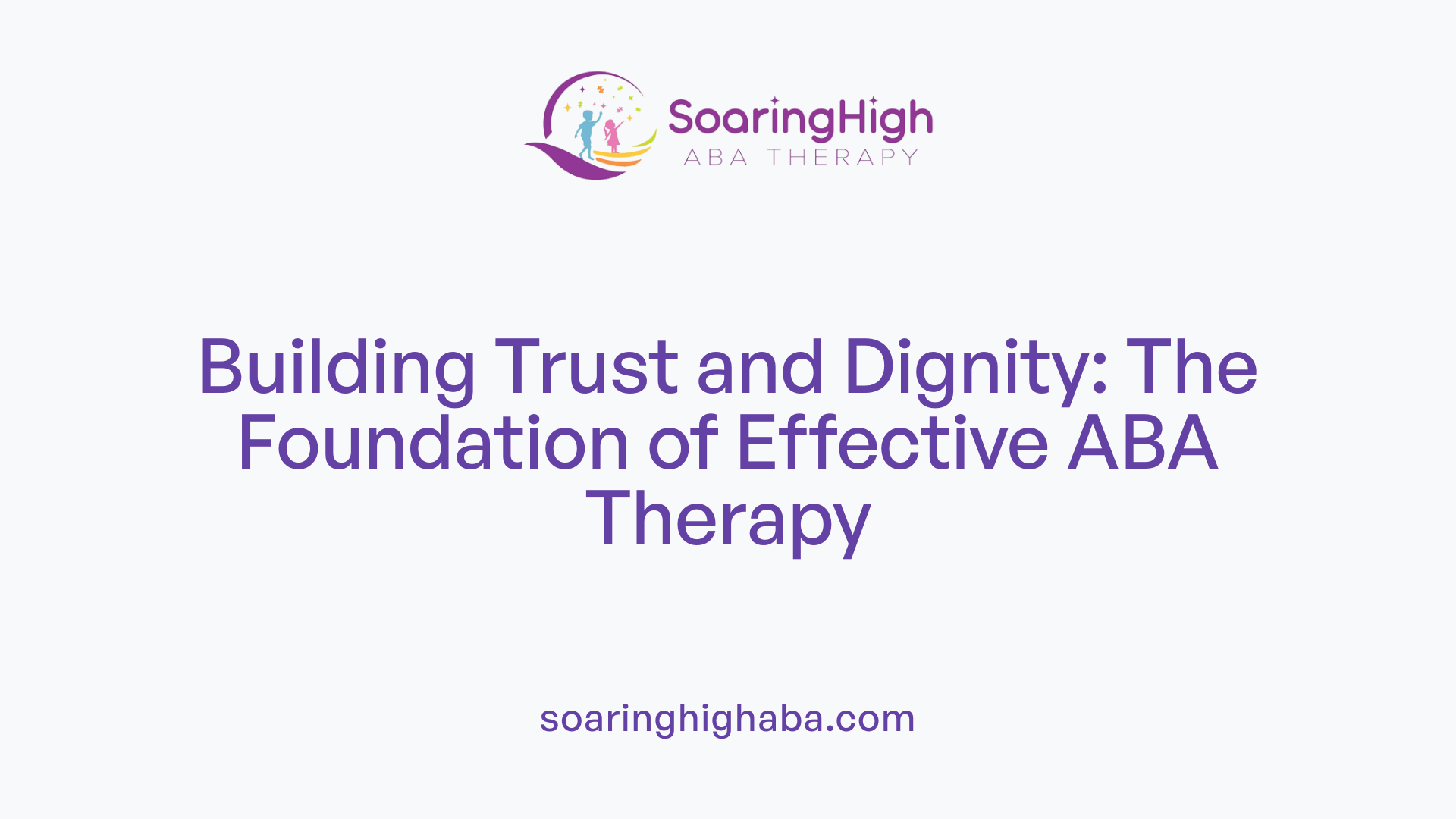 Building Trust and Dignity: The Foundation of Effective ABA Therapy