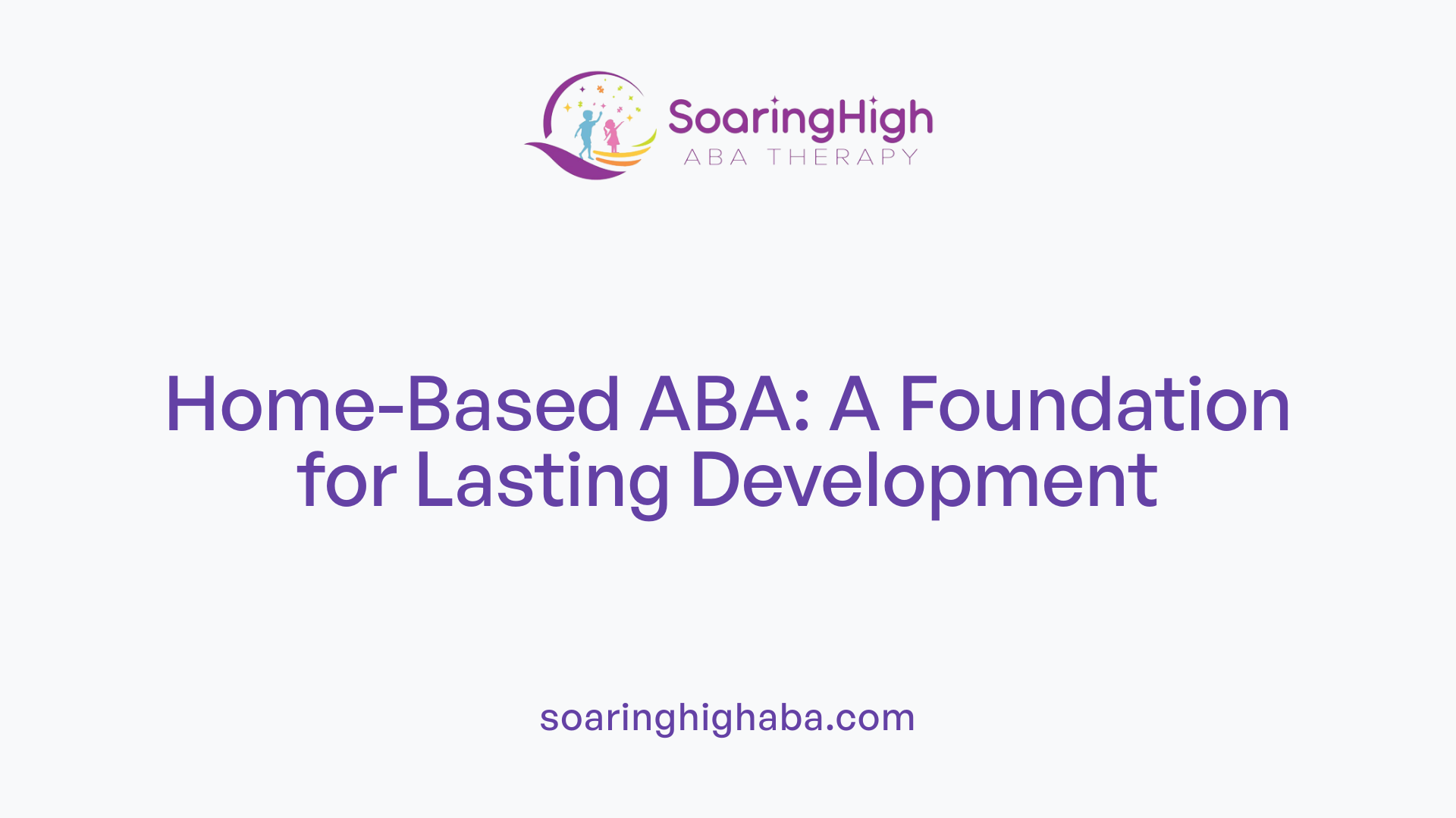 Home-Based ABA: A Foundation for Lasting Development