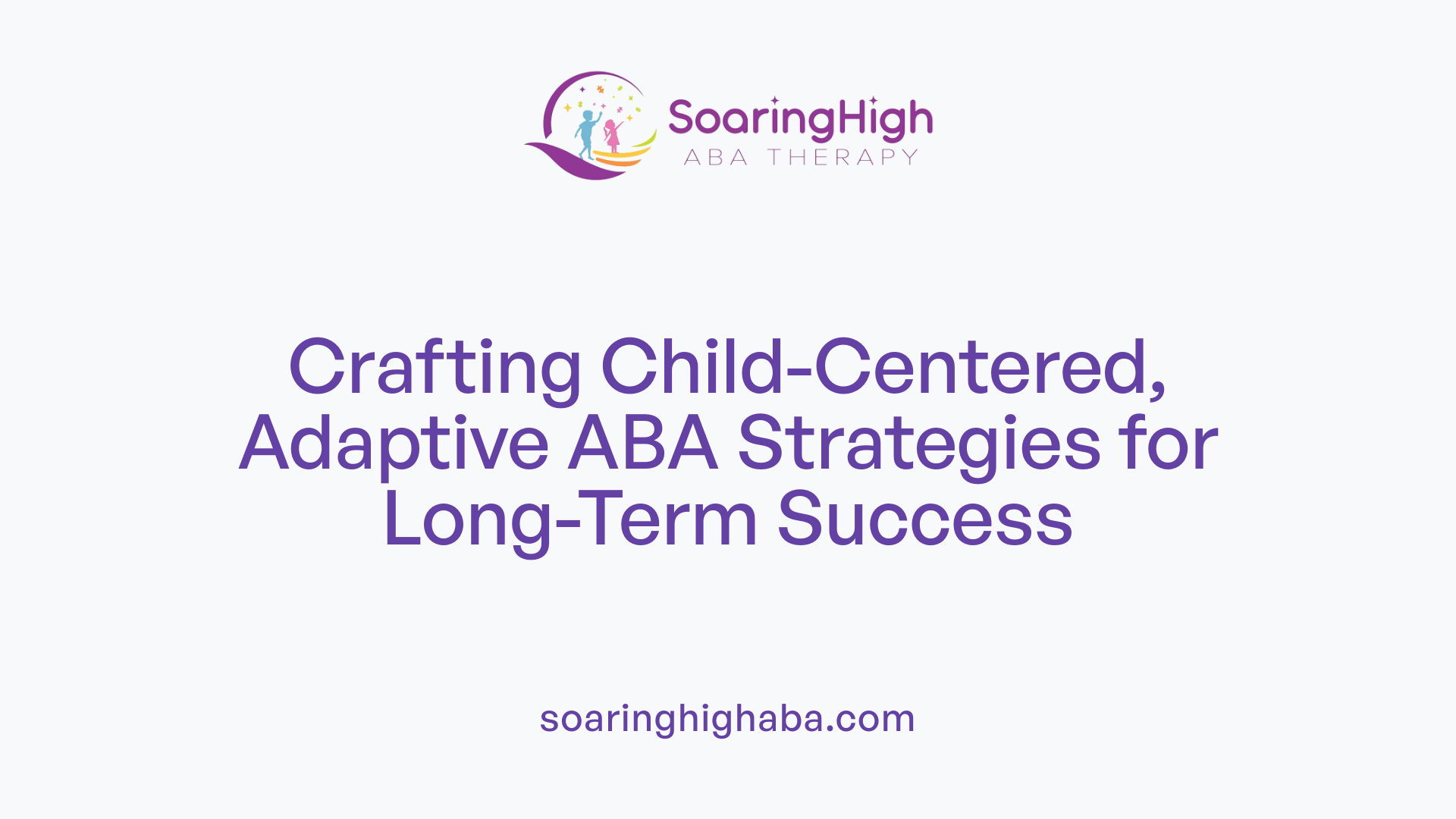 Crafting Child-Centered, Adaptive ABA Strategies for Long-Term Success