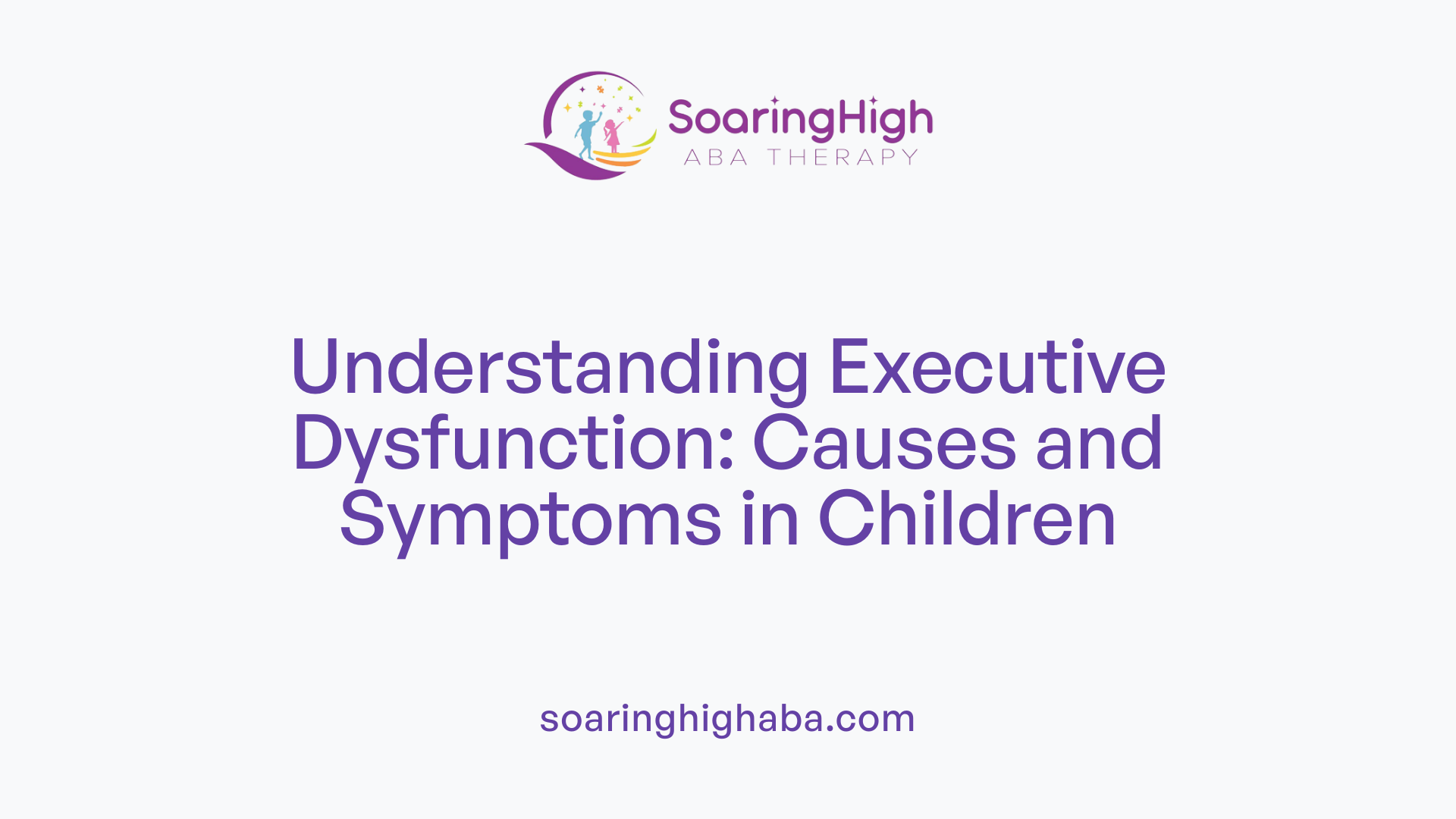 Understanding Executive Dysfunction: Causes and Symptoms in Children