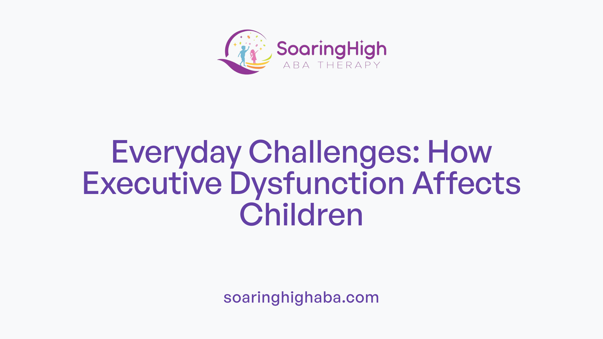 Everyday Challenges: How Executive Dysfunction Affects Children
