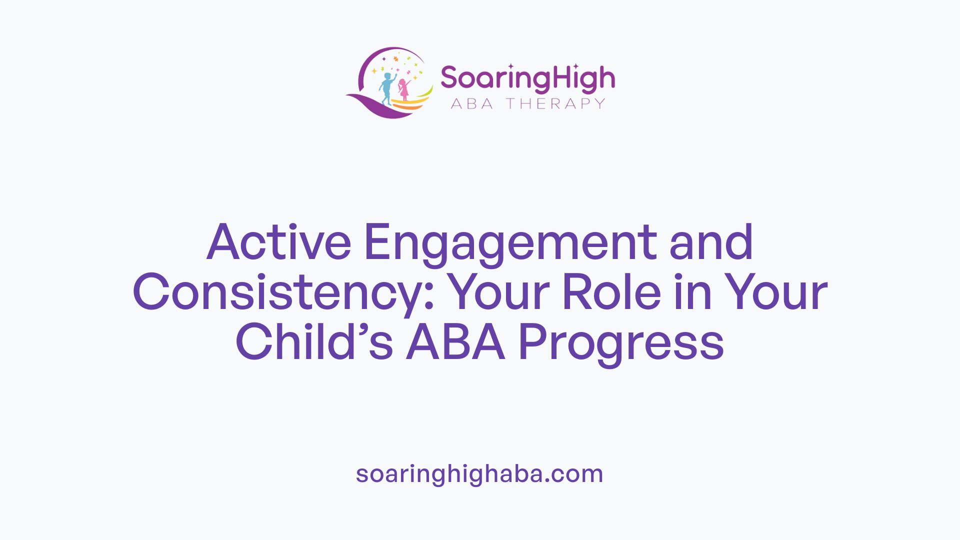 Active Engagement and Consistency: Your Role in Your Child’s ABA Progress