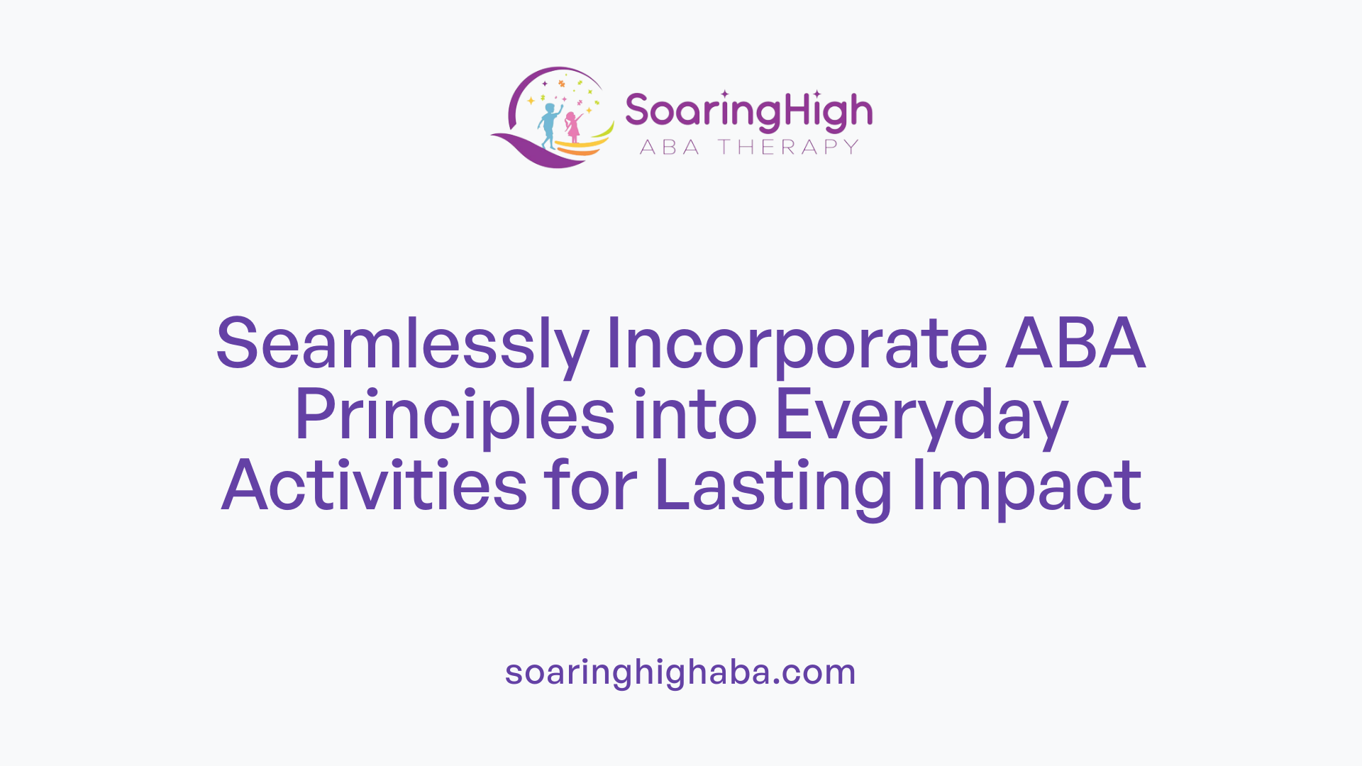 Seamlessly Incorporate ABA Principles into Everyday Activities for Lasting Impact