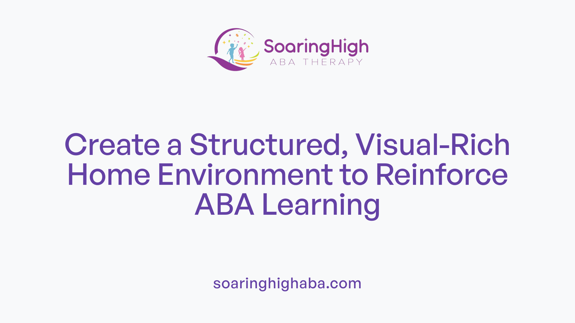 Create a Structured, Visual-Rich Home Environment to Reinforce ABA Learning
