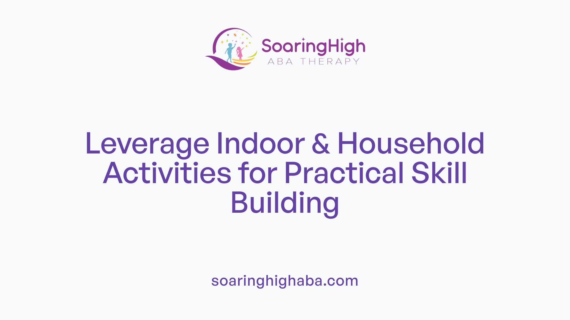 Leverage Indoor &amp; Household Activities for Practical Skill Building
