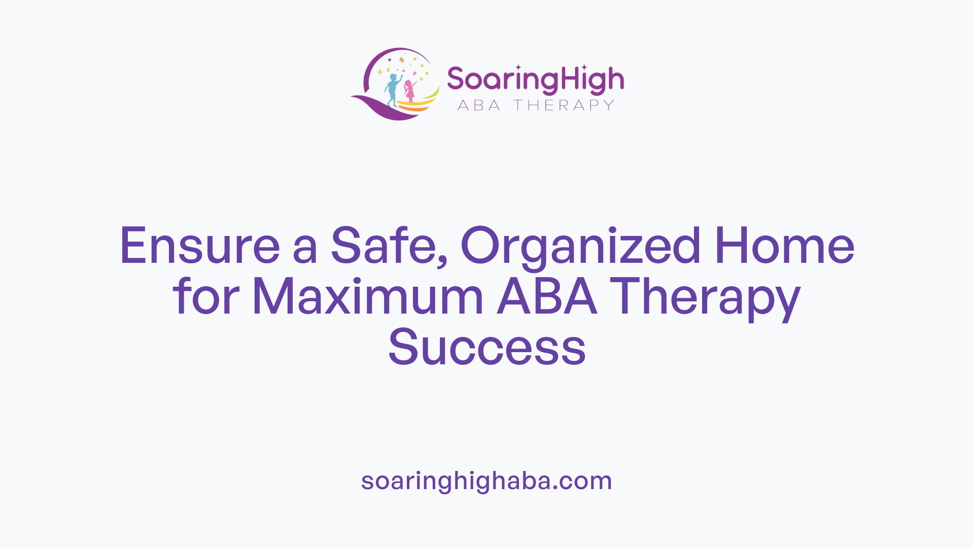 Ensure a Safe, Organized Home for Maximum ABA Therapy Success