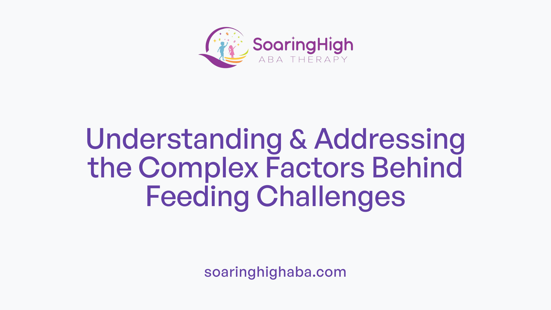 Understanding &amp; Addressing the Complex Factors Behind Feeding Challenges
