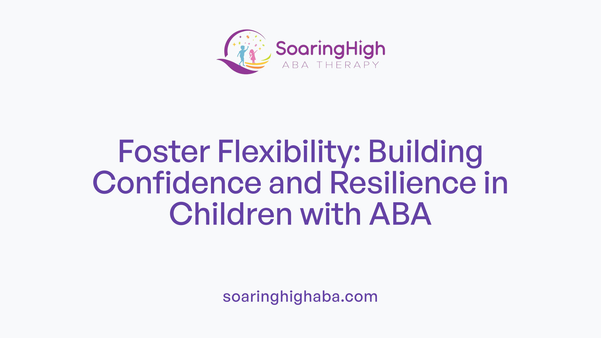 Foster Flexibility: Building Confidence and Resilience in Children with ABA