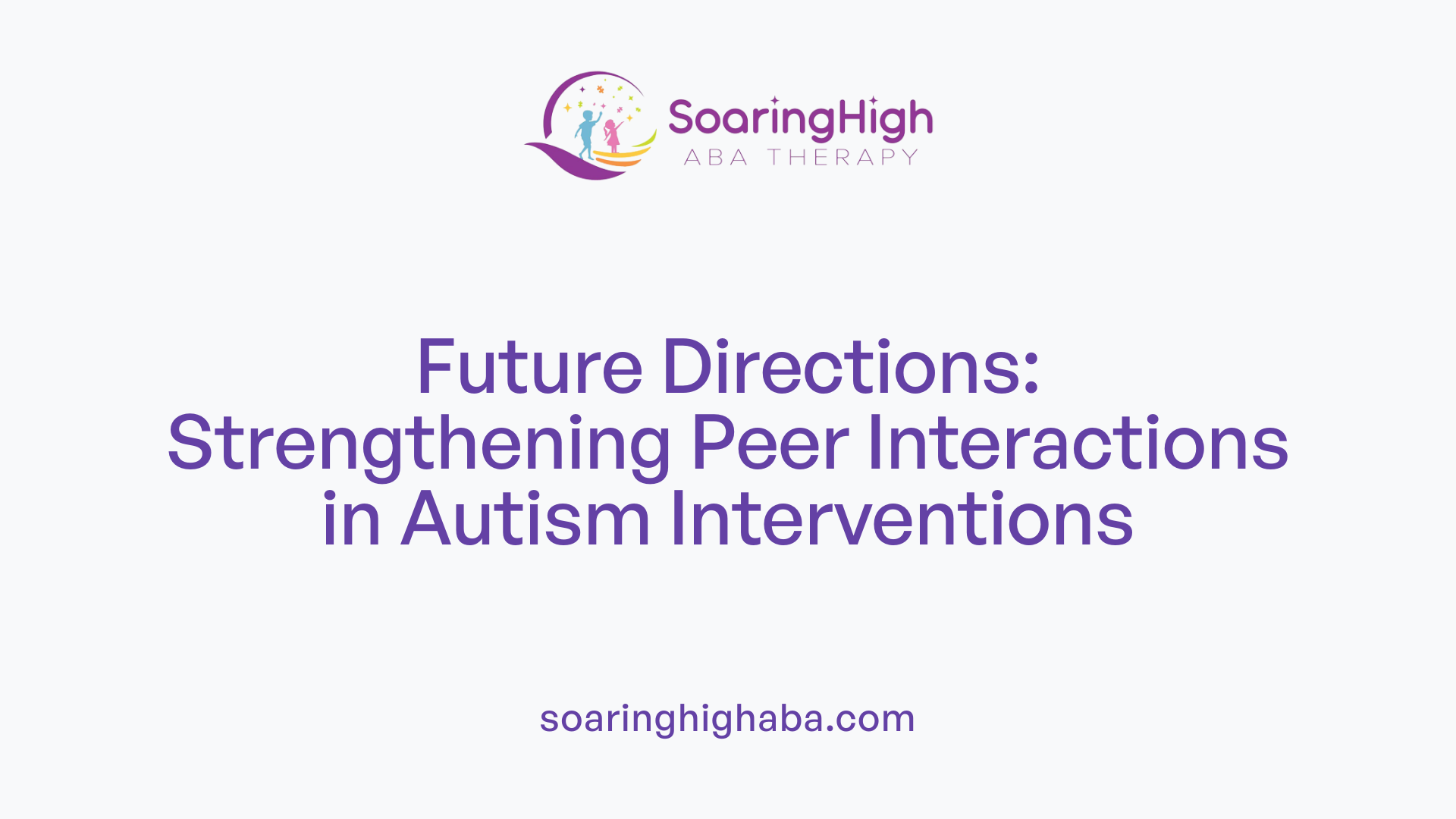 Future Directions: Strengthening Peer Interactions in Autism Interventions