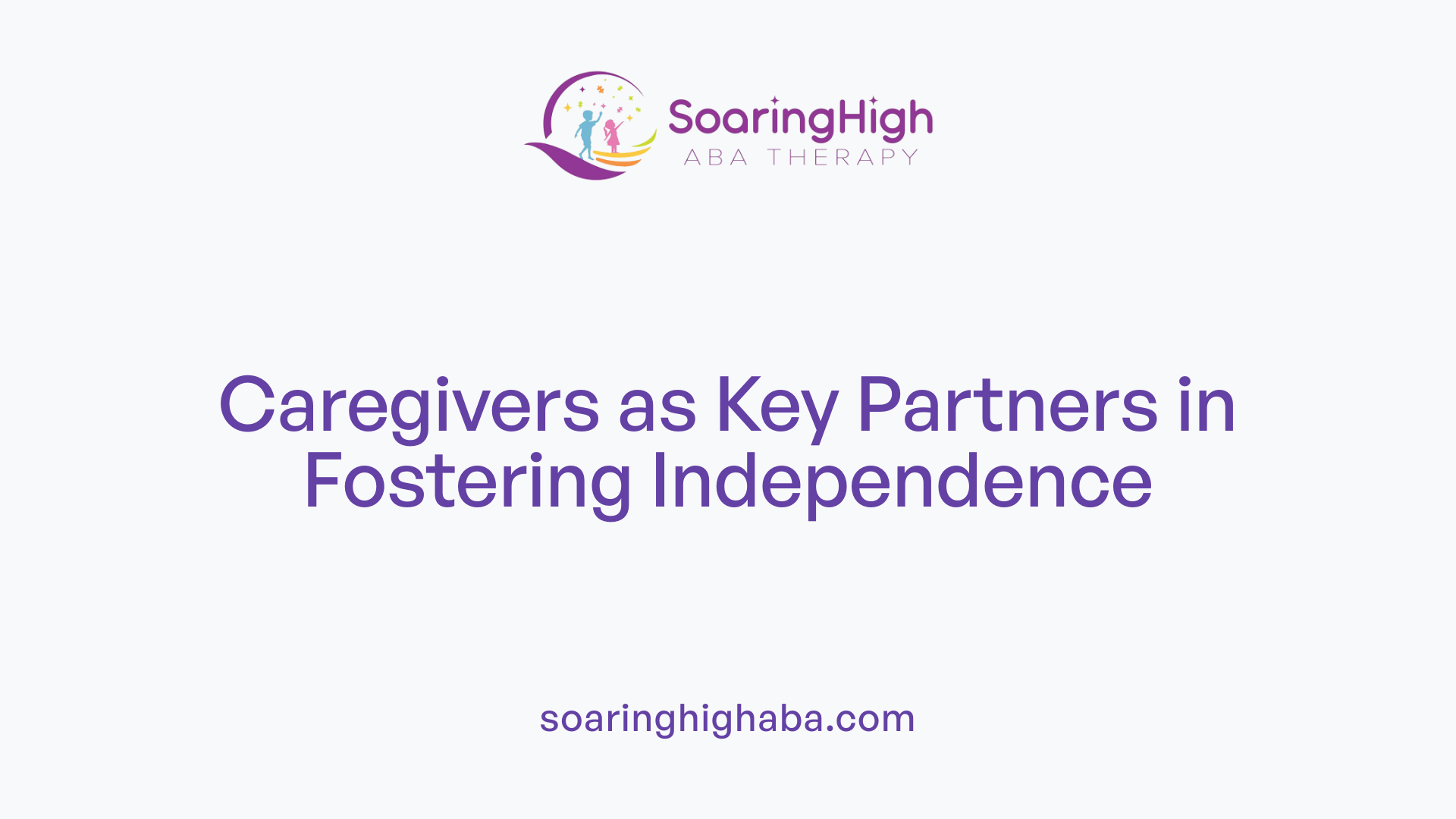 Caregivers as Key Partners in Fostering Independence