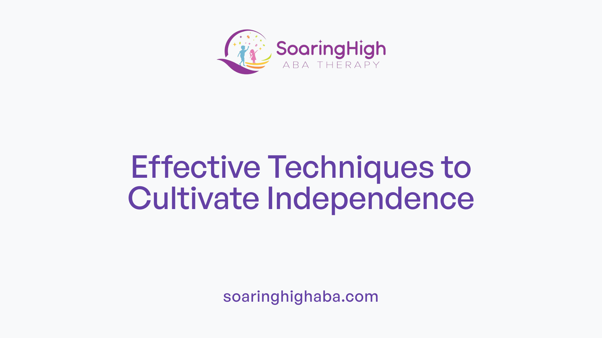 Effective Techniques to Cultivate Independence