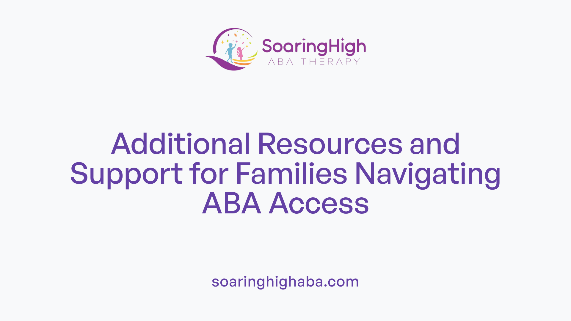 Additional Resources and Support for Families Navigating ABA Access